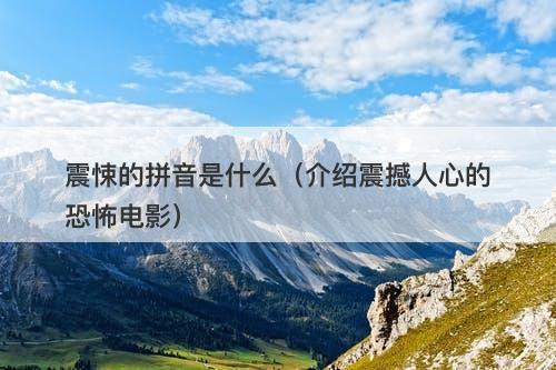 震悚的拼音是什么（介绍震撼人心的恐怖电影）