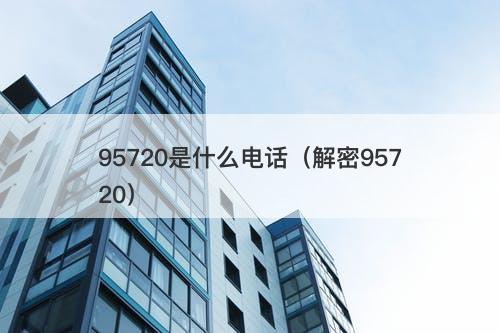 95720是什么电话（解密95720）