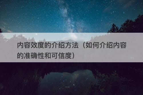 内容效度的介绍方法（如何介绍内容的准确性和可信度）
