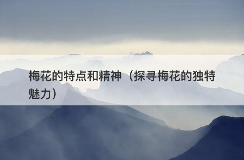 梅花的特点和精神（探寻梅花的独特魅力）