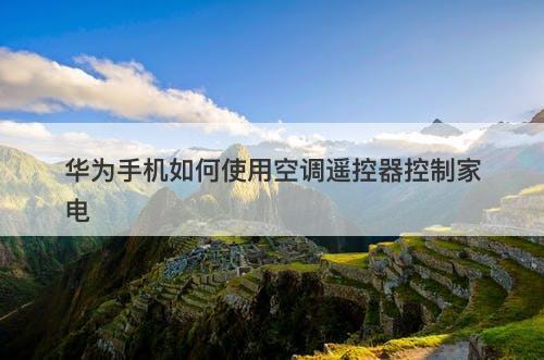 华为手机如何使用空调遥控器控制家电