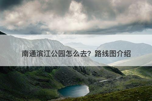 南通滨江公园怎么去？路线图介绍