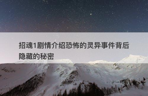招魂1剧情介绍恐怖的灵异事件背后隐藏的秘密