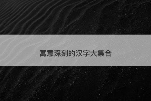 寓意深刻的汉字大集合