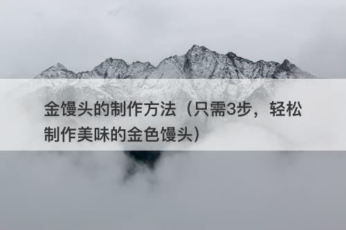 金馒头的制作方法（只需3步，轻松制作美味的金色馒头）