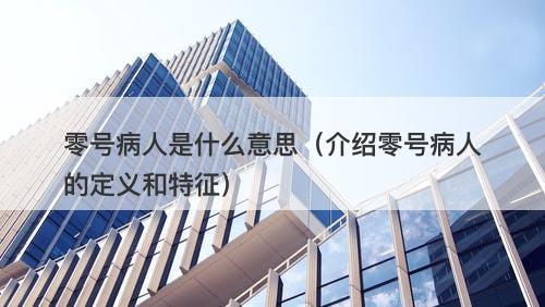 零号病人是什么意思（介绍零号病人的定义和特征）