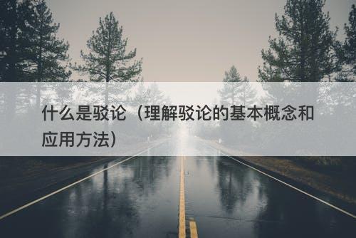 什么是驳论（理解驳论的基本概念和应用方法）