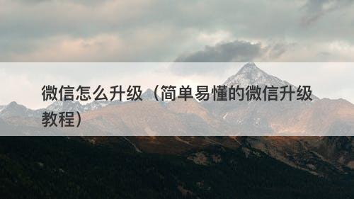 微信怎么升级（简单易懂的微信升级教程）