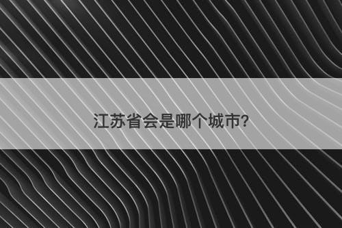 江苏省会是哪个城市？