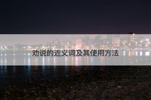 劝说的近义词及其使用方法