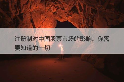 注册制对中国股票市场的影响，你需要知道的一切