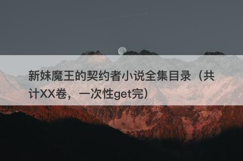 新妹魔王的契约者小说全集目录（共计XX卷，一次性get完）
