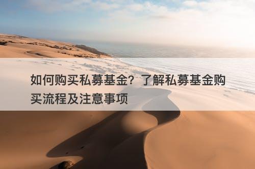如何购买私募基金？了解私募基金购买流程及注意事项