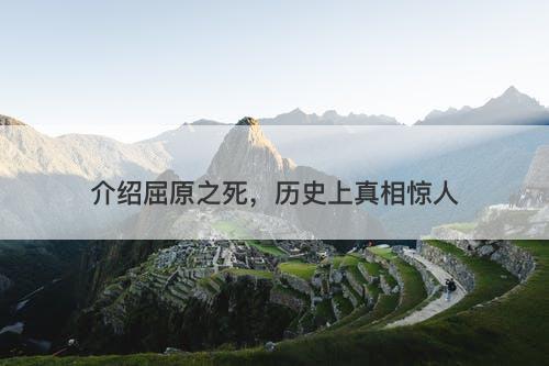 介绍屈原之死，历史上真相惊人