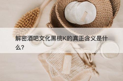 解密酒吧文化黑桃K的真正含义是什么？