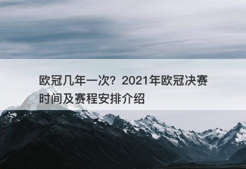 欧冠几年一次？2021年欧冠决赛时间及赛程安排介绍