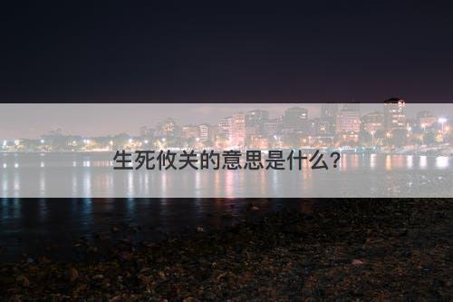 生死攸关的意思是什么？-图1