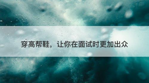 穿高帮鞋，让你在面试时更加出众