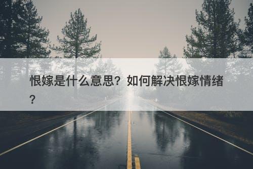 恨嫁是什么意思？如何解决恨嫁情绪？-图1