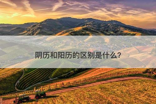 阴历和阳历的区别是什么？