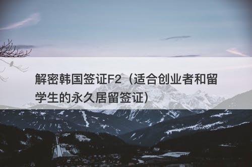 解密韩国签证F2（适合创业者和留学生的永久居留签证）-图1