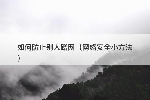 如何防止别人蹭网（网络安全小方法）