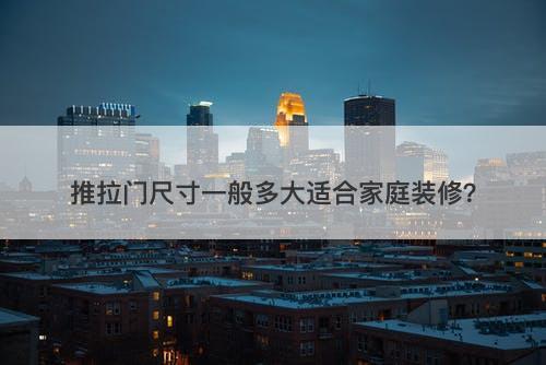推拉门尺寸一般多大适合家庭装修？