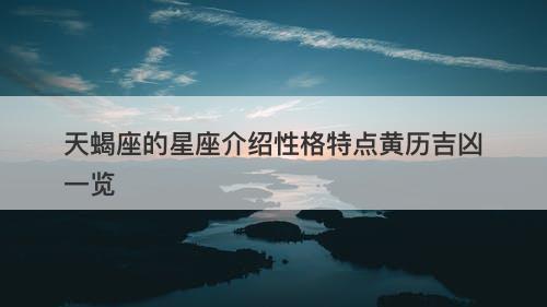 天蝎座的星座介绍性格特点黄历吉凶一览