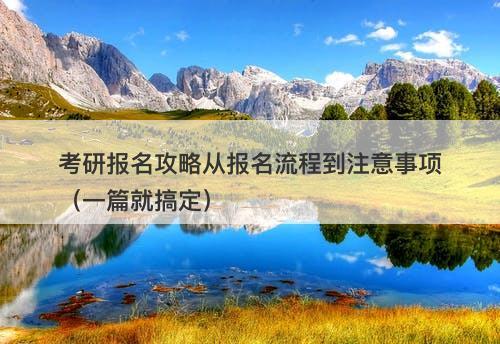 考研报名攻略从报名流程到注意事项（一篇就搞定）