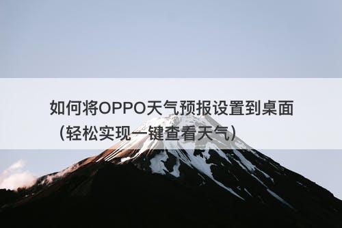 如何将OPPO天气预报设置到桌面（轻松实现一键查看天气）