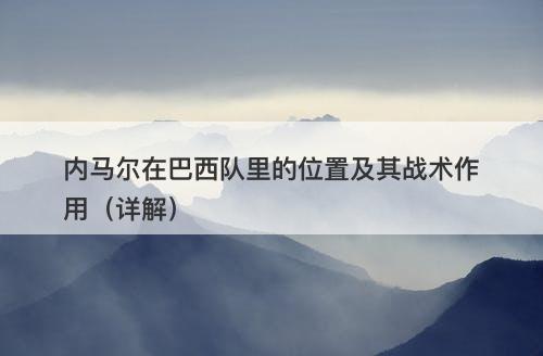 内马尔在巴西队里的位置及其战术作用（详解）
