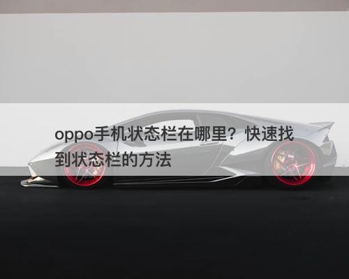 oppo手机状态栏在哪里？快速找到状态栏的方法