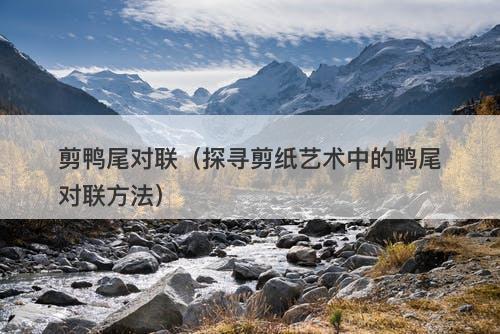 剪鸭尾对联（探寻剪纸艺术中的鸭尾对联方法）