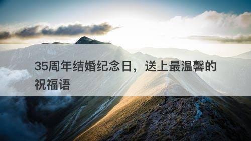35周年结婚纪念日，送上最温馨的祝福语