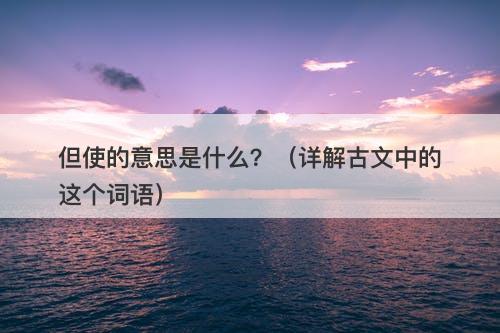 但使的意思是什么？（详解古文中的这个词语）