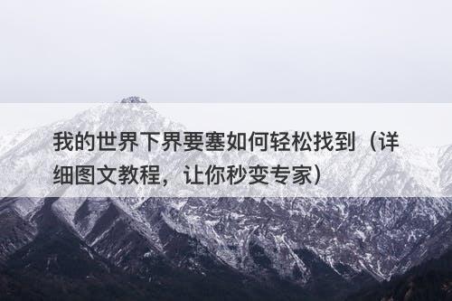 我的世界下界要塞如何轻松找到（详细图文教程，让你秒变专家）