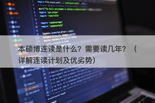 本硕博连读是什么？需要读几年？（详解连读计划及优劣势）