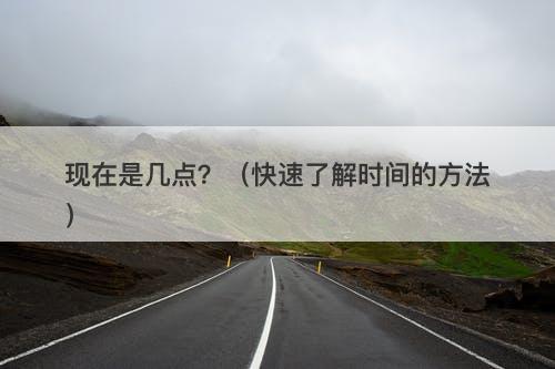 现在是几点？（快速了解时间的方法）
