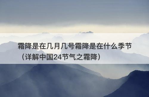 霜降是在几月几号霜降是在什么季节（详解中国24节气之霜降）