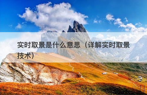 实时取景是什么意思（详解实时取景技术）