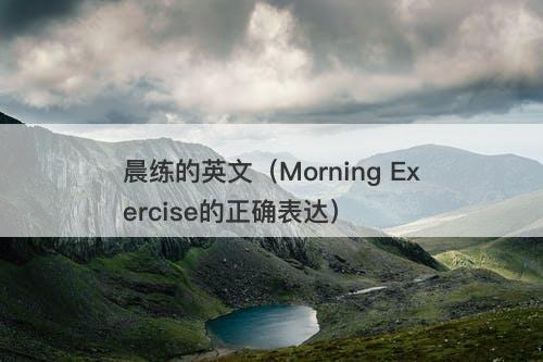 晨练的英文（Morning Exercise的正确表达）