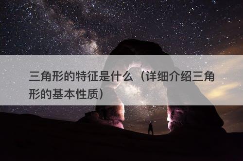 三角形的特征是什么（详细介绍三角形的基本性质）
