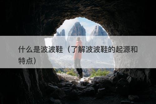 什么是波波鞋（了解波波鞋的起源和特点）
