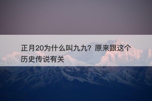 正月20为什么叫九九？原来跟这个历史传说有关
