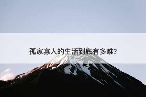 孤家寡人的生活到底有多难？