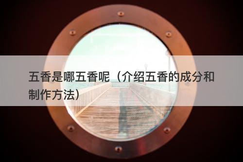 五香是哪五香呢（介绍五香的成分和制作方法）