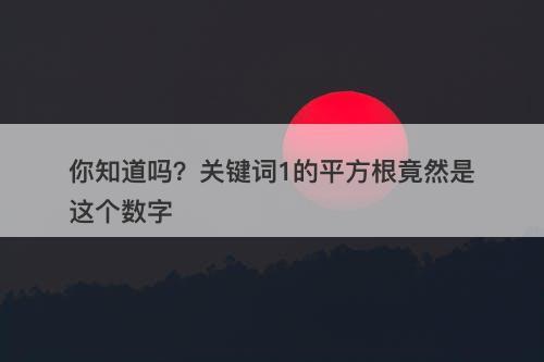 你知道吗？关键词1的平方根竟然是这个数字