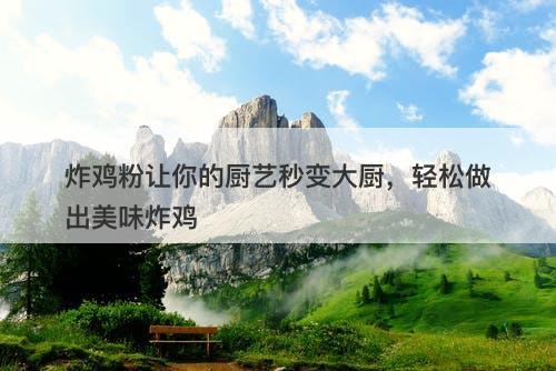 炸鸡粉让你的厨艺秒变大厨，轻松做出美味炸鸡-图1