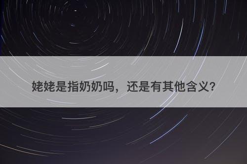 姥姥是指奶奶吗，还是有其他含义？
