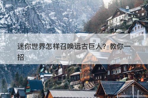 迷你世界怎样召唤远古巨人？教你一招